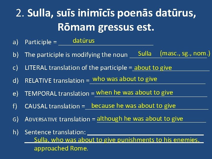2. Sulla, suīs inimīcīs poenās datūrus, Rōmam gressus est. datūrus a) Participle = ______________
