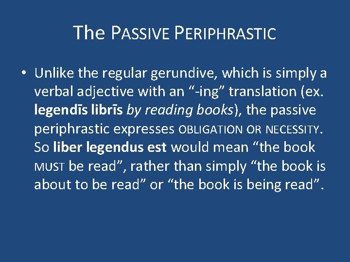 The PASSIVE PERIPHRASTIC • Unlike the regular gerundive, which is simply a verbal adjective