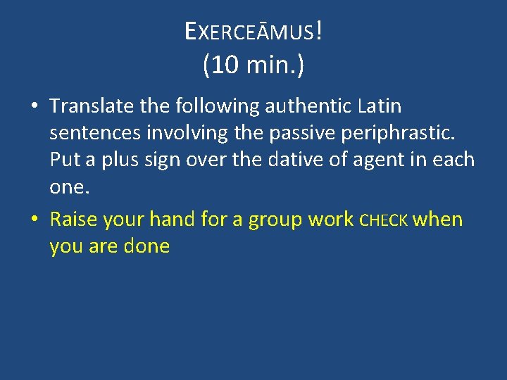 EXERCEĀMUS! (10 min. ) • Translate the following authentic Latin sentences involving the passive