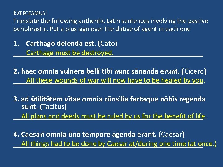 EXERCEĀMUS! Translate the following authentic Latin sentences involving the passive periphrastic. Put a plus