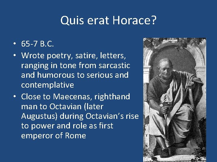 Quis erat Horace? • 65 7 B. C. • Wrote poetry, satire, letters, ranging