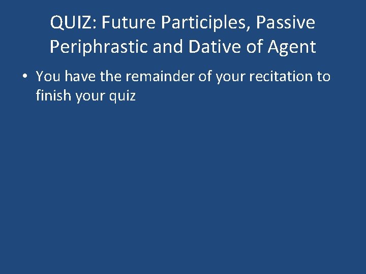 QUIZ: Future Participles, Passive Periphrastic and Dative of Agent • You have the remainder