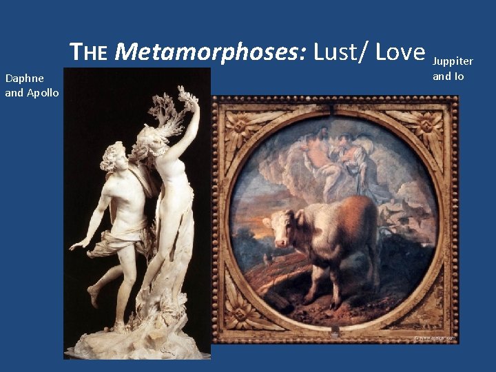  Daphne and Apollo THE Metamorphoses: Lust/ Love Juppiter and Io 