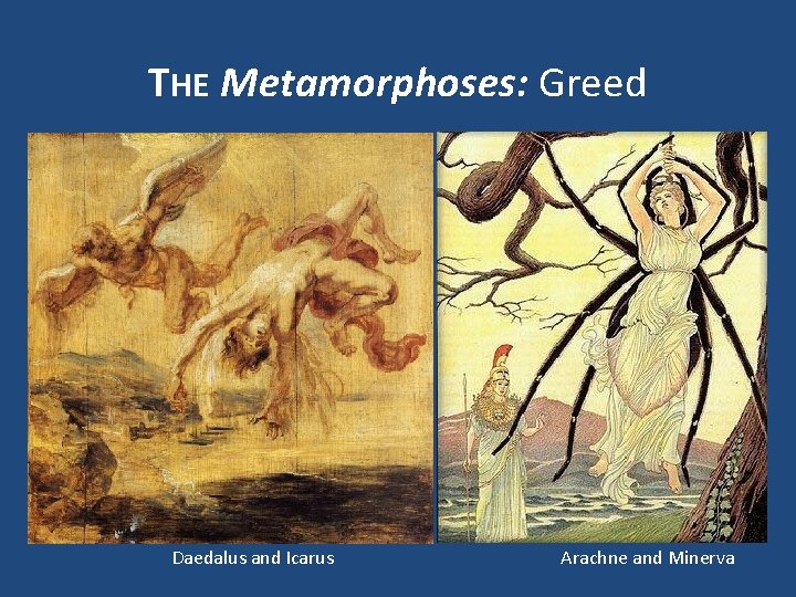 THE Metamorphoses: Greed Daedalus and Icarus Arachne and Minerva 