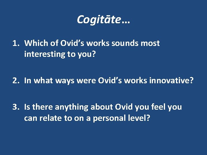 Cogitāte… 1. Which of Ovid’s works sounds most interesting to you? 2. In what