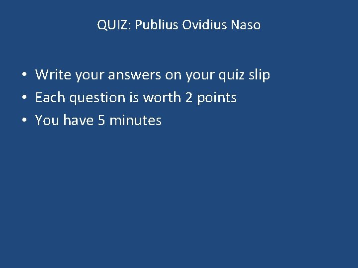 QUIZ: Publius Ovidius Naso • Write your answers on your quiz slip • Each