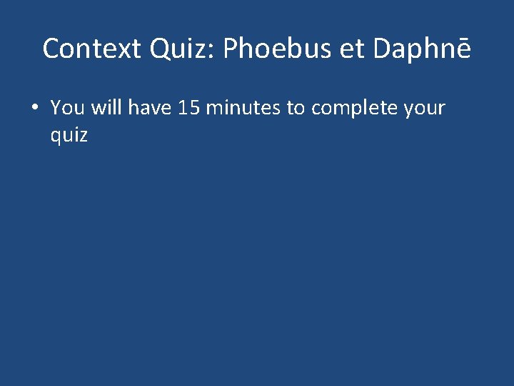 Context Quiz: Phoebus et Daphnē • You will have 15 minutes to complete your