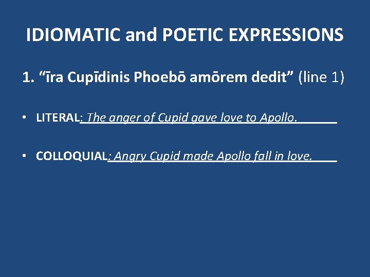 IDIOMATIC and POETIC EXPRESSIONS 1. “īra Cupīdinis Phoebō amōrem dedit” (line 1) • LITERAL: