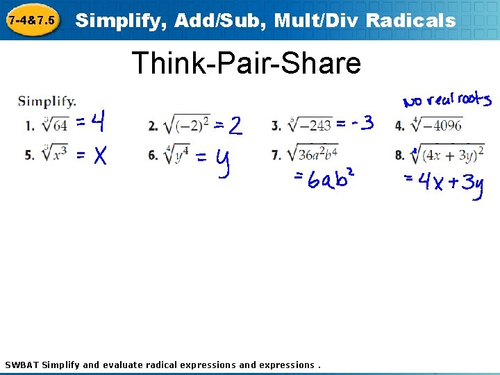 7 -4&7. 5 Simplify, Add/Sub, Mult/Div Radicals Think-Pair-Share SWBAT Simplify and evaluate Holt Mc.