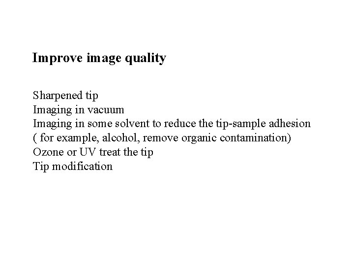 Improve image quality Sharpened tip Imaging in vacuum Imaging in some solvent to reduce