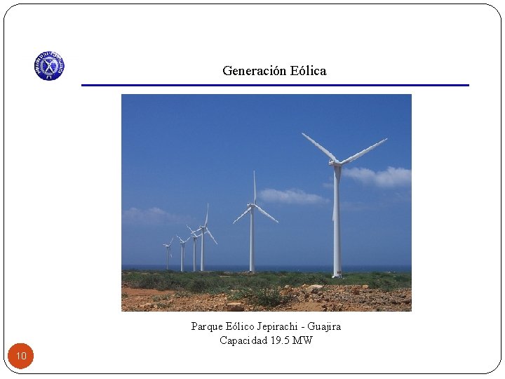 Generación Eólica Parque Eólico Jepirachi - Guajira Capacidad 19. 5 MW 10 