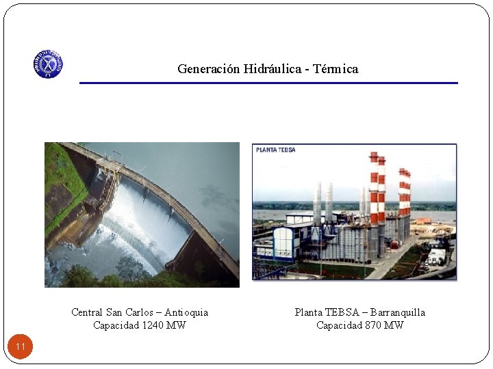 Generación Hidráulica - Térmica Central San Carlos – Antioquia Capacidad 1240 MW 11 Planta