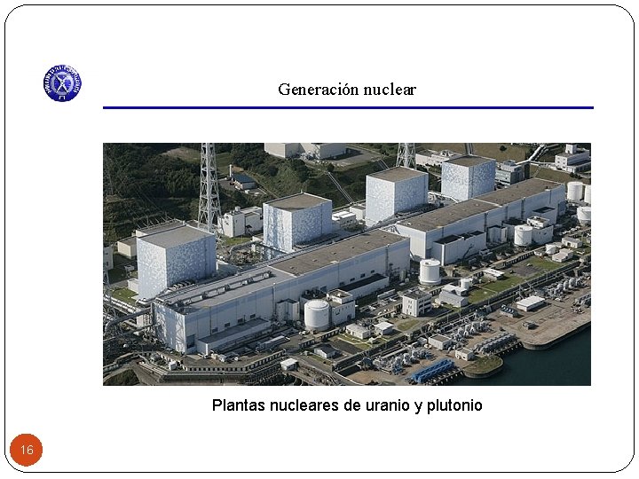 Generación nuclear Plantas nucleares de uranio y plutonio 16 