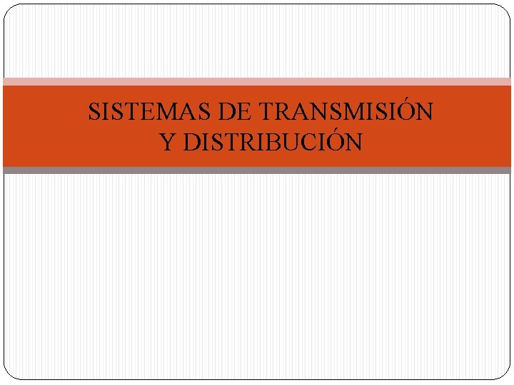SISTEMAS DE TRANSMISIÓN Y DISTRIBUCIÓN 