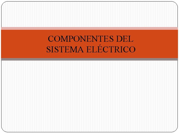 COMPONENTES DEL SISTEMA ELÉCTRICO 