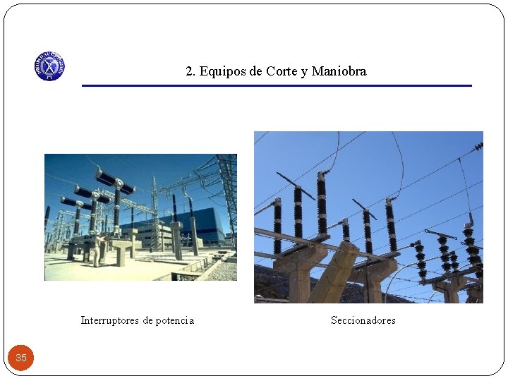 2. Equipos de Corte y Maniobra Interruptores de potencia 35 Seccionadores 