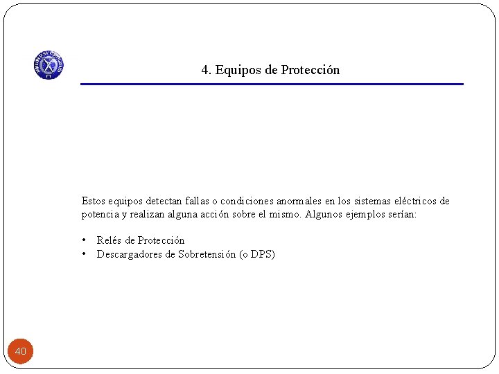 4. Equipos de Protección Estos equipos detectan fallas o condiciones anormales en los sistemas