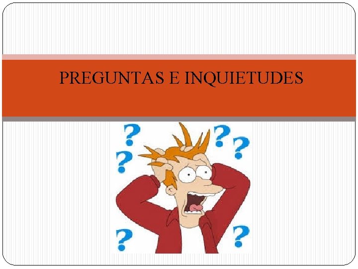 PREGUNTAS E INQUIETUDES 
