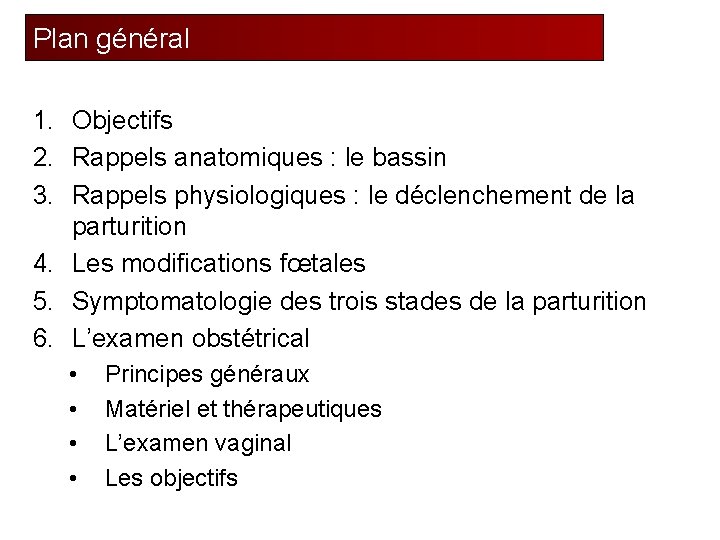 Plan général 1. Objectifs 2. Rappels anatomiques : le bassin 3. Rappels physiologiques :