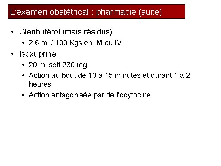 L’examen obstétrical : pharmacie (suite) • Clenbutérol (mais résidus) • 2, 6 ml /