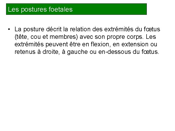 Les postures foetales • La posture décrit la relation des extrémités du fœtus (tête,