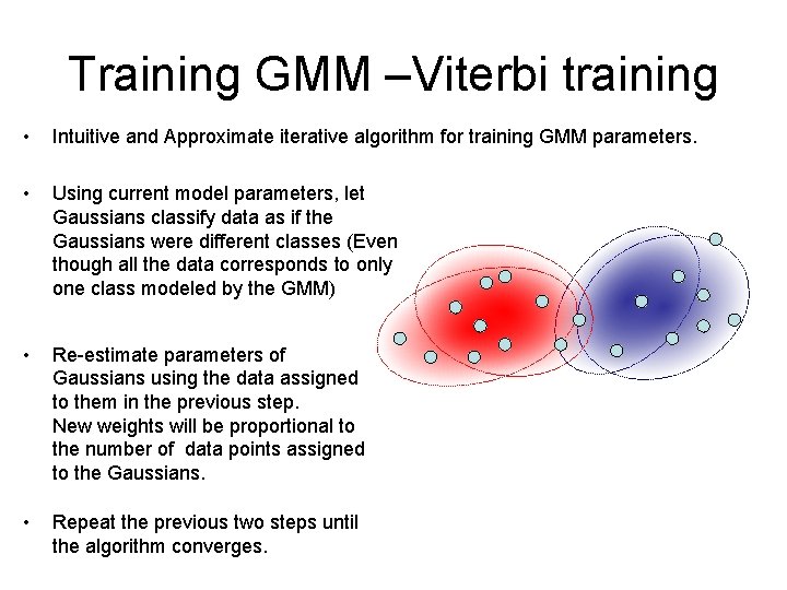 Training GMM –Viterbi training • Intuitive and Approximate iterative algorithm for training GMM parameters.