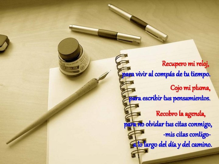 Recupero mi reloj, para vivir al compás de tu tiempo. Cojo mi pluma, para