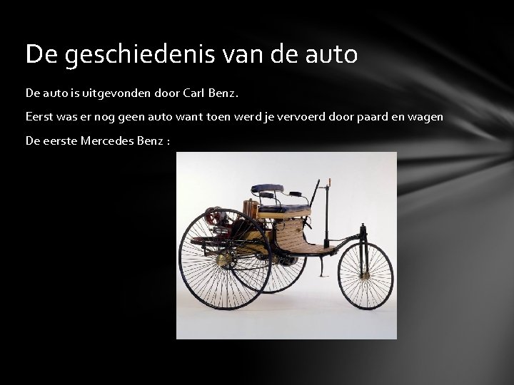 De geschiedenis van de auto De auto is uitgevonden door Carl Benz. Eerst was