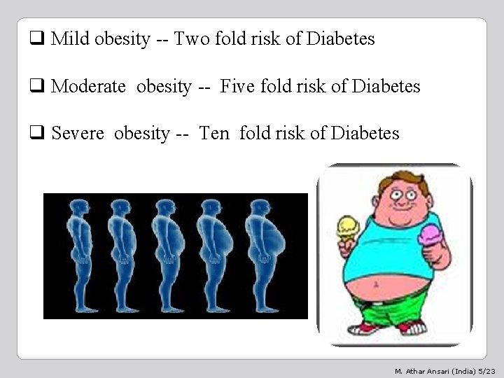 q Mild obesity -- Two fold risk of Diabetes q Moderate obesity -- Five