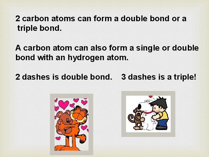 2 carbon atoms can form a double bond or a triple bond. A carbon
