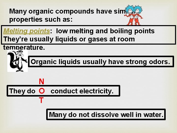 Many organic compounds have similar properties such as: Melting points: low melting and boiling