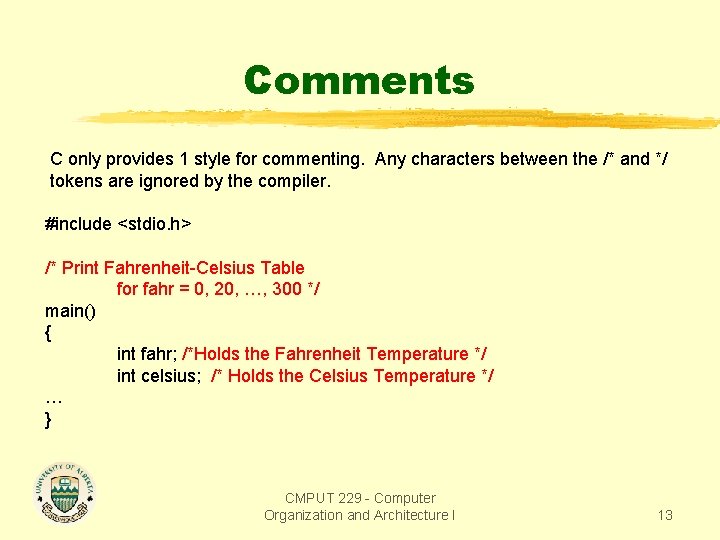 Comments C only provides 1 style for commenting. Any characters between the /* and