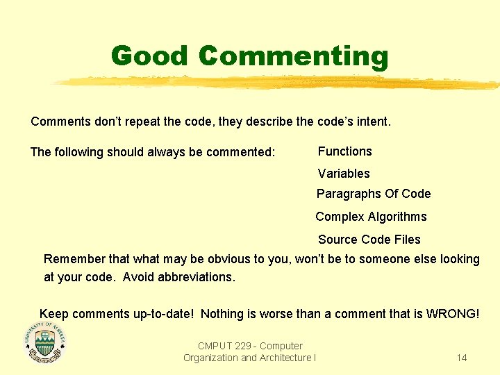 Good Commenting Comments don’t repeat the code, they describe the code’s intent. Functions The