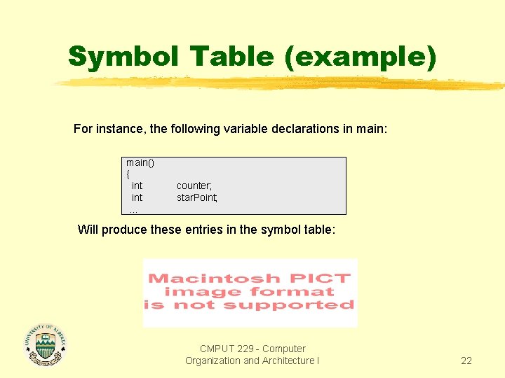 Symbol Table (example) For instance, the following variable declarations in main: main() { int