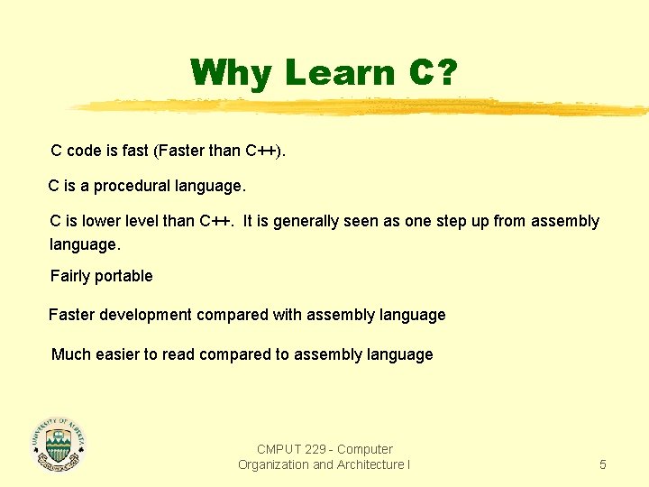 Why Learn C? C code is fast (Faster than C++). C is a procedural
