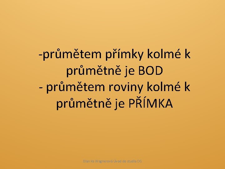 -průmětem přímky kolmé k průmětně je BOD - průmětem roviny kolmé k průmětně je