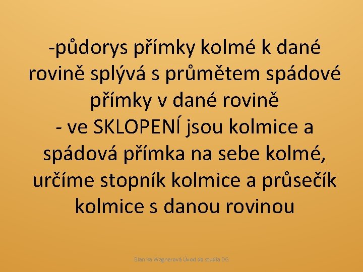 -půdorys přímky kolmé k dané rovině splývá s průmětem spádové přímky v dané rovině