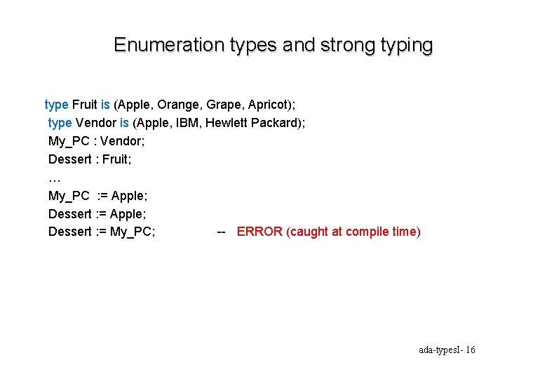 Enumeration types and strong typing type Fruit is (Apple, Orange, Grape, Apricot); type Vendor