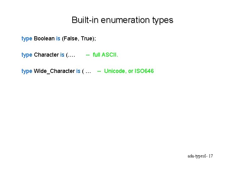 Built-in enumeration types type Boolean is (False, True); type Character is (…. -- full