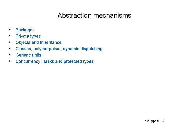 Abstraction mechanisms • • • Packages Private types Objects and Inheritance Classes, polymorphism, dynamic