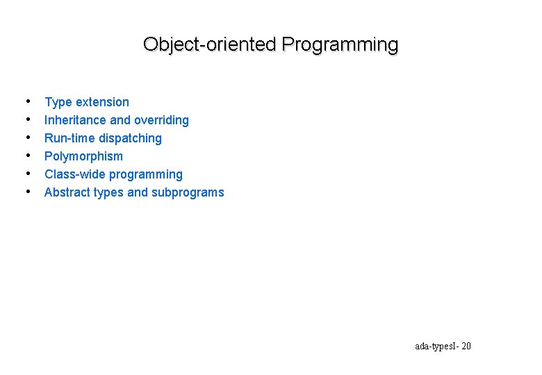 Object-oriented Programming • • • Type extension Inheritance and overriding Run-time dispatching Polymorphism Class-wide