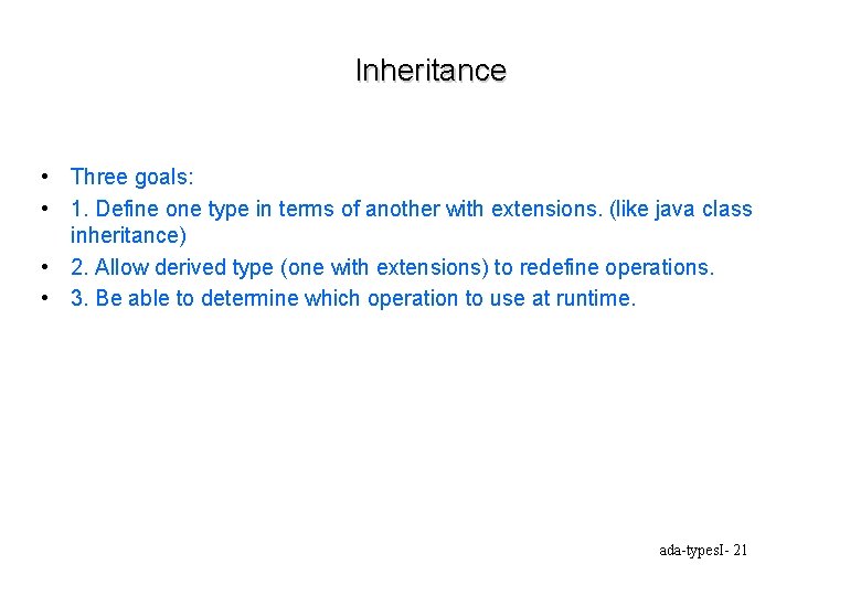 Inheritance • Three goals: • 1. Define one type in terms of another with