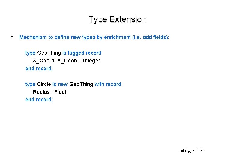 Type Extension • Mechanism to define new types by enrichment (i. e. add fields):