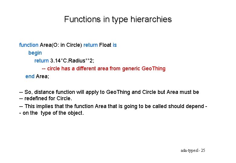 Functions in type hierarchies function Area(O: in Circle) return Float is begin return 3.