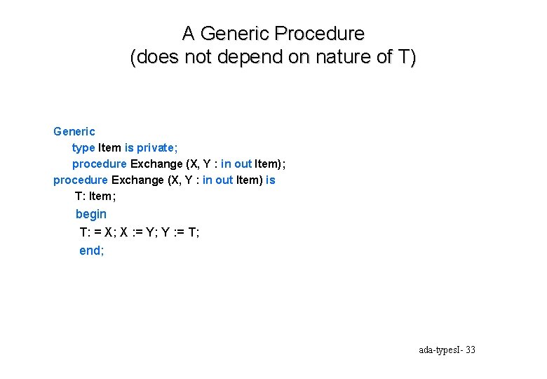 A Generic Procedure (does not depend on nature of T) Generic type Item is