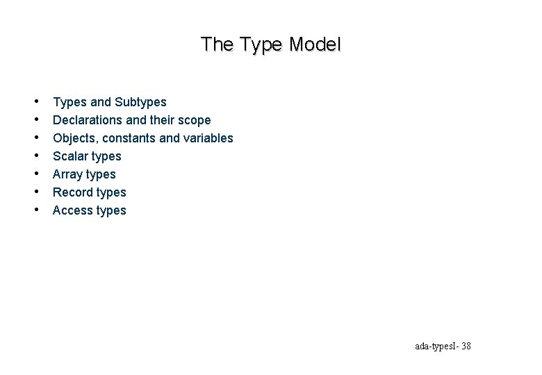 The Type Model • • Types and Subtypes Declarations and their scope Objects, constants