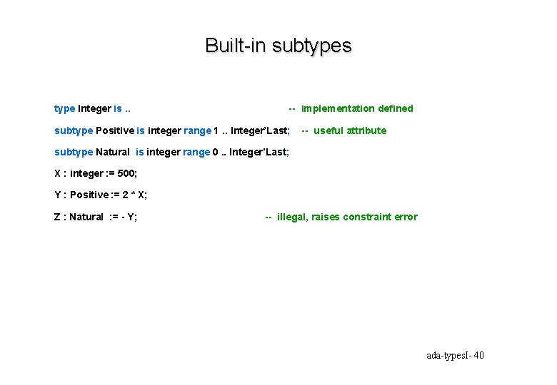 Built-in subtypes type Integer is. . -- implementation defined subtype Positive is integer range