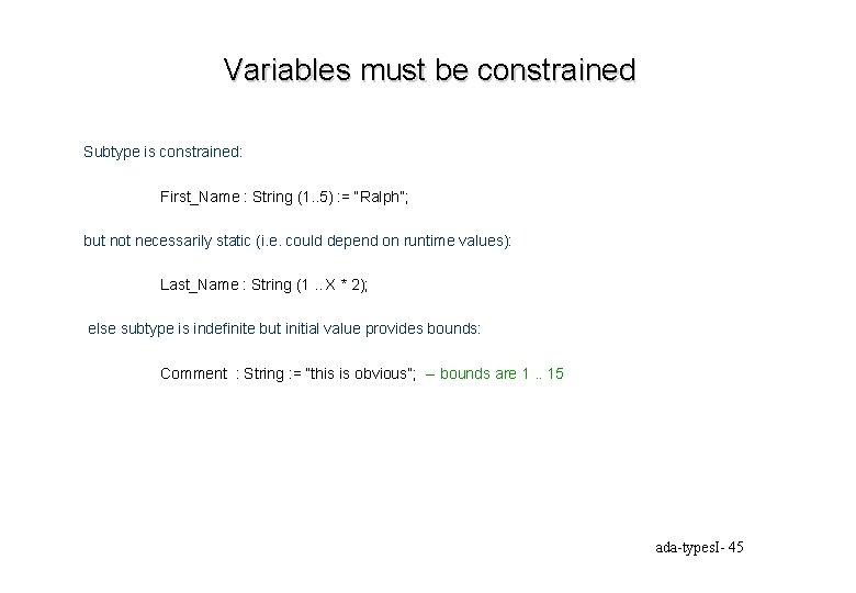 Variables must be constrained Subtype is constrained: First_Name : String (1. . 5) :