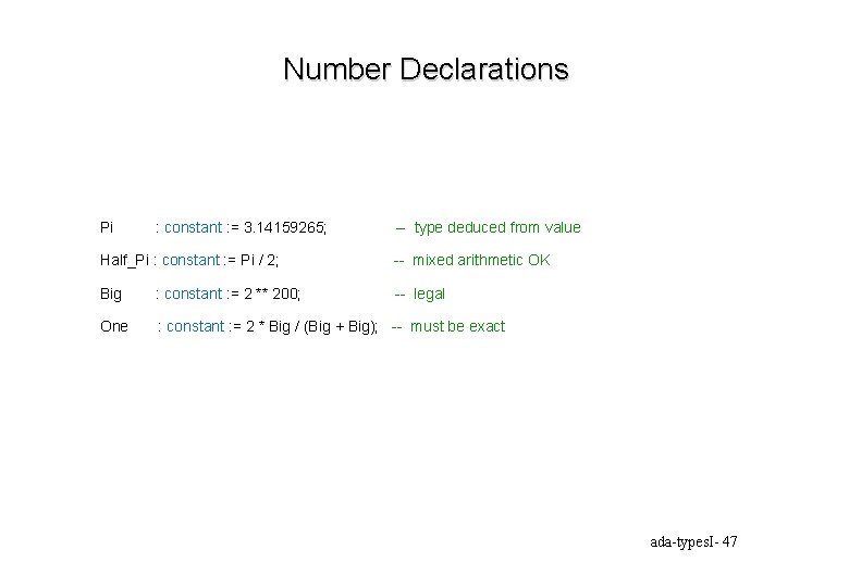 Number Declarations Pi : constant : = 3. 14159265; -- type deduced from value
