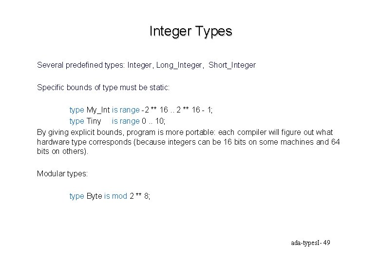 Integer Types Several predefined types: Integer, Long_Integer, Short_Integer Specific bounds of type must be